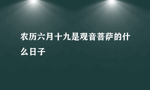 农历六月十九是观音菩萨的什么日子