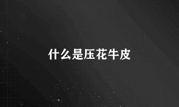 什么是压花牛皮