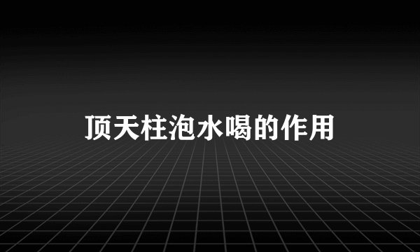 顶天柱泡水喝的作用