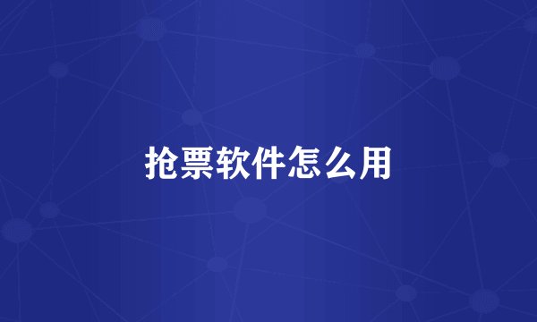 抢票软件怎么用