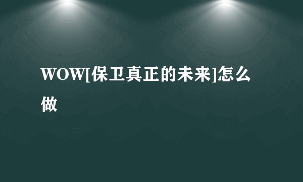 WOW[保卫真正的未来]怎么做