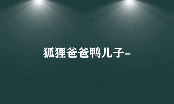 狐狸爸爸鸭儿子-