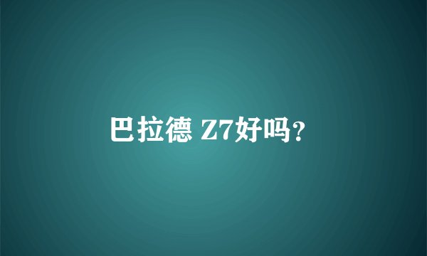 巴拉德 Z7好吗？