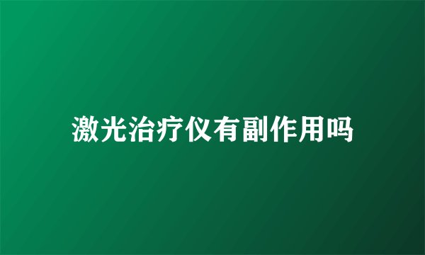 激光治疗仪有副作用吗