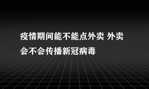 疫情期间能不能点外卖 外卖会不会传播新冠病毒