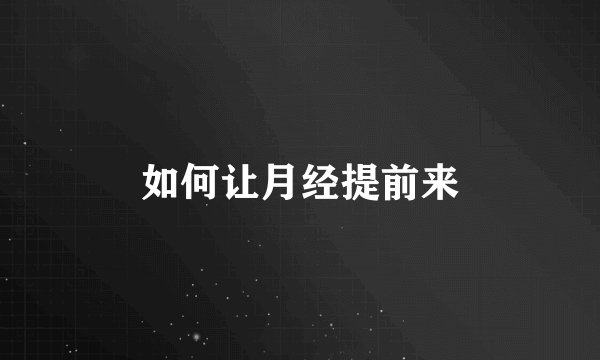 如何让月经提前来