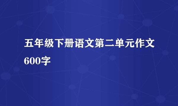五年级下册语文第二单元作文600字