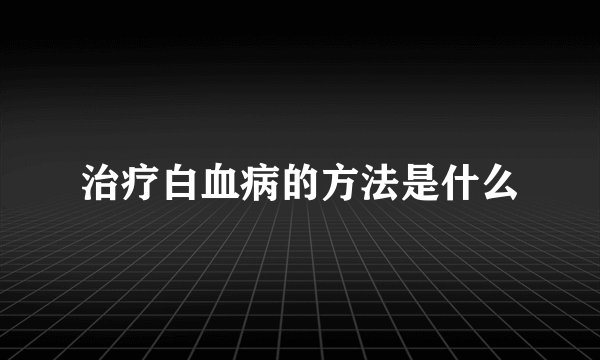 治疗白血病的方法是什么