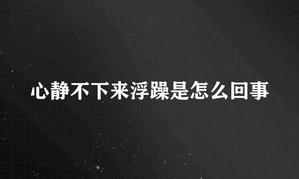 心静不下来浮躁是怎么回事