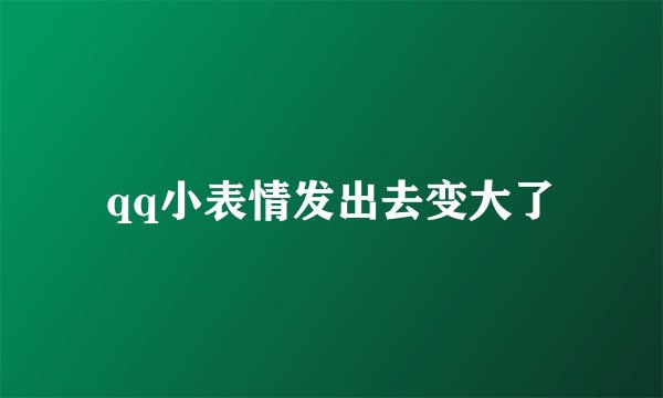 qq小表情发出去变大了