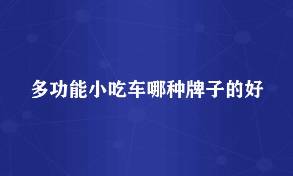 多功能小吃车哪种牌子的好