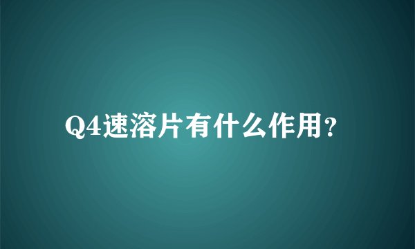Q4速溶片有什么作用？