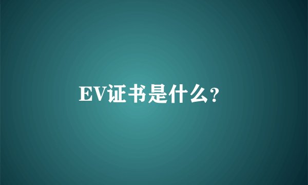 EV证书是什么？