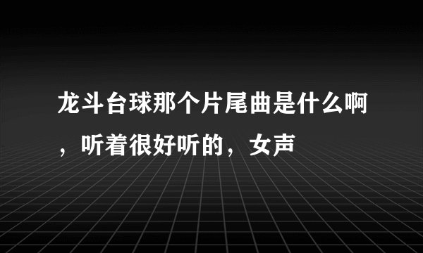 龙斗台球那个片尾曲是什么啊，听着很好听的，女声