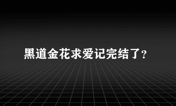 黑道金花求爱记完结了?