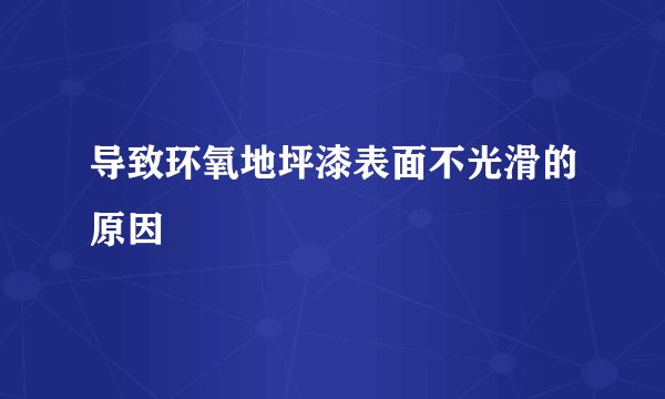 导致环氧地坪漆表面不光滑的原因