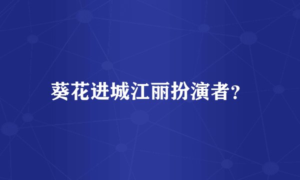 葵花进城江丽扮演者？