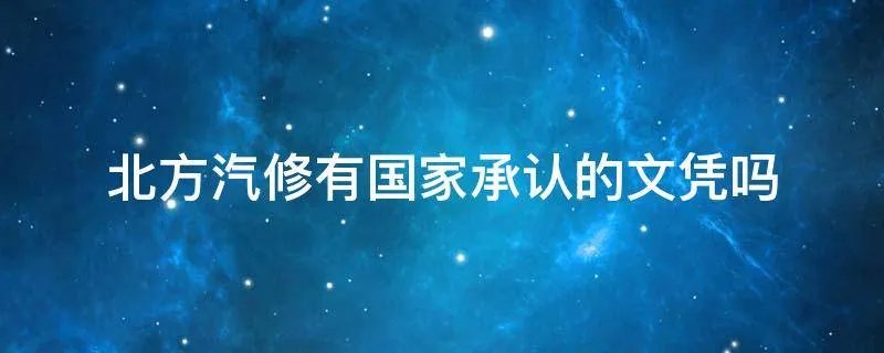 北方汽修有国家承认的文凭吗