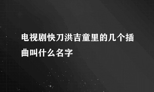 电视剧快刀洪吉童里的几个插曲叫什么名字