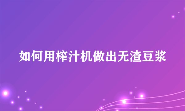 如何用榨汁机做出无渣豆浆