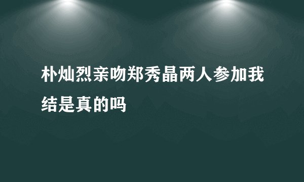 朴灿烈亲吻郑秀晶两人参加我结是真的吗