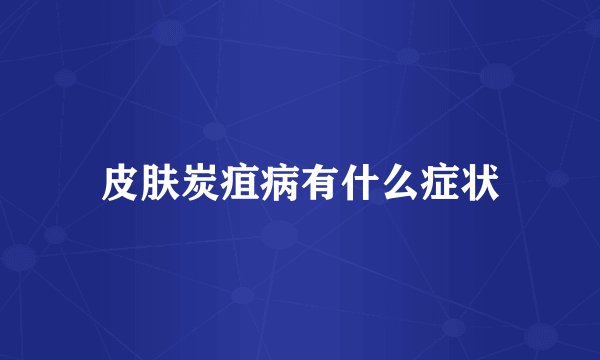 皮肤炭疽病有什么症状