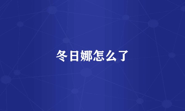 冬日娜怎么了