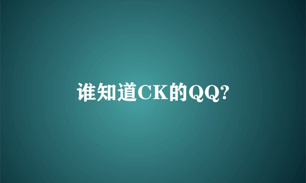 谁知道CK的QQ?