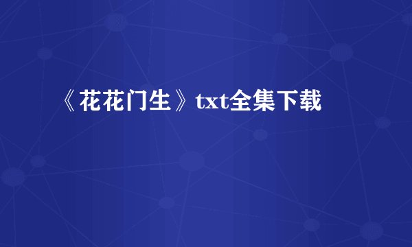 《花花门生》txt全集下载