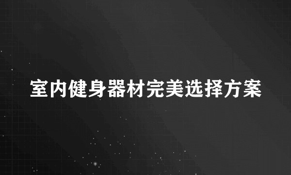 室内健身器材完美选择方案