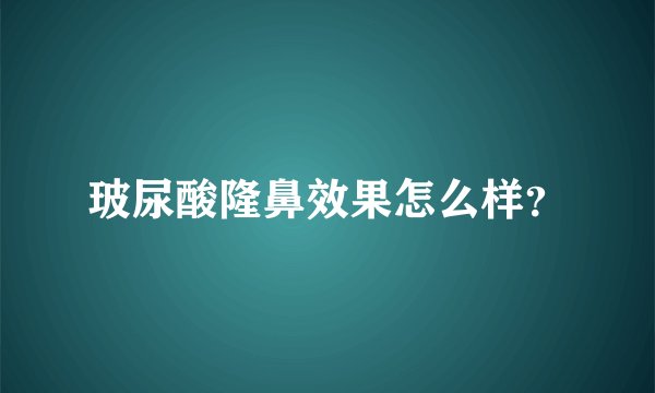 玻尿酸隆鼻效果怎么样？
