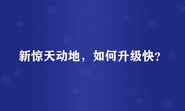 新惊天动地，如何升级快？