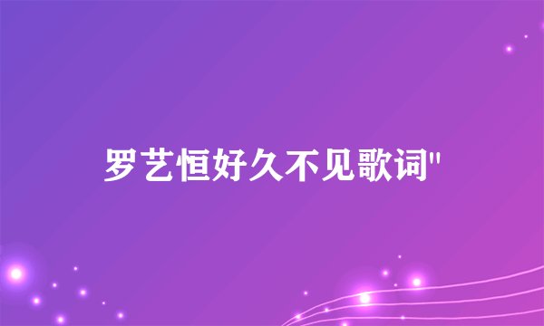 罗艺恒好久不见歌词