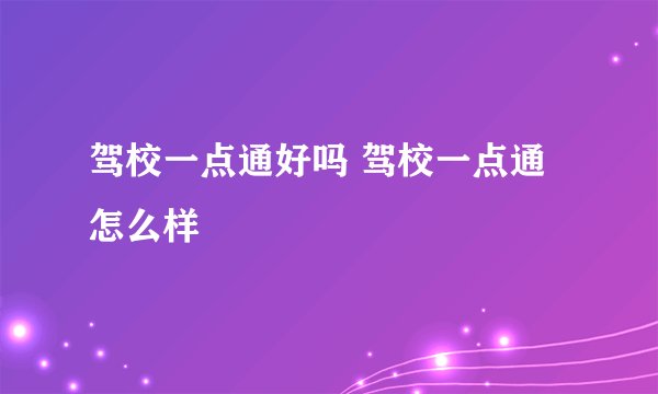 驾校一点通好吗 驾校一点通怎么样