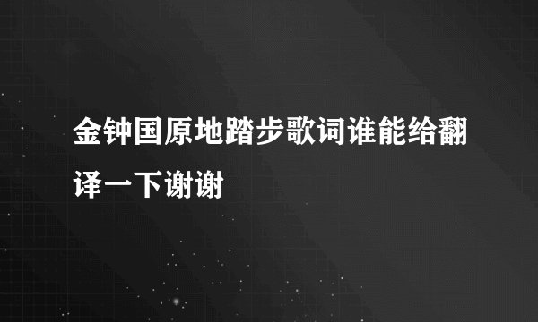 金钟国原地踏步歌词谁能给翻译一下谢谢