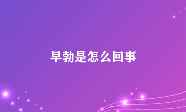 早勃是怎么回事