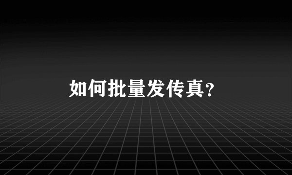 如何批量发传真？