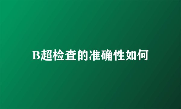 B超检查的准确性如何