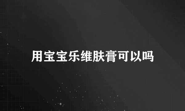 用宝宝乐维肤膏可以吗