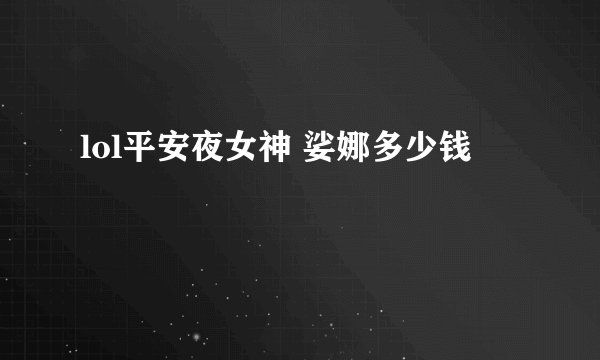 lol平安夜女神 娑娜多少钱