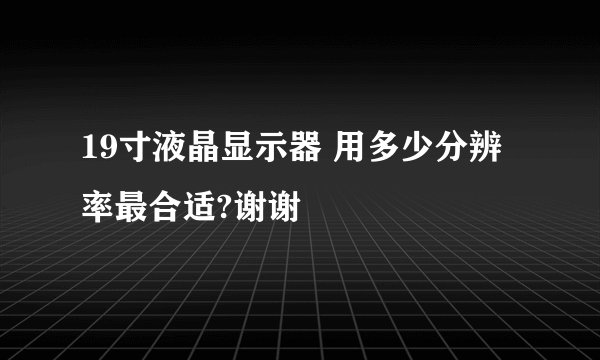 19寸液晶显示器 用多少分辨率最合适?谢谢
