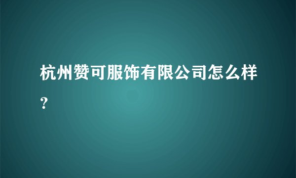 杭州赞可服饰有限公司怎么样？
