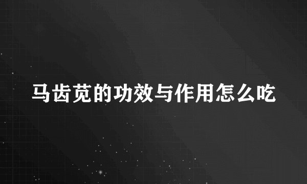 马齿苋的功效与作用怎么吃