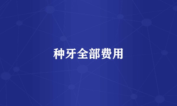 种牙全部费用