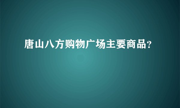 唐山八方购物广场主要商品？