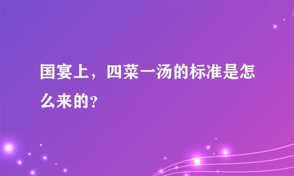 国宴上，四菜一汤的标准是怎么来的？