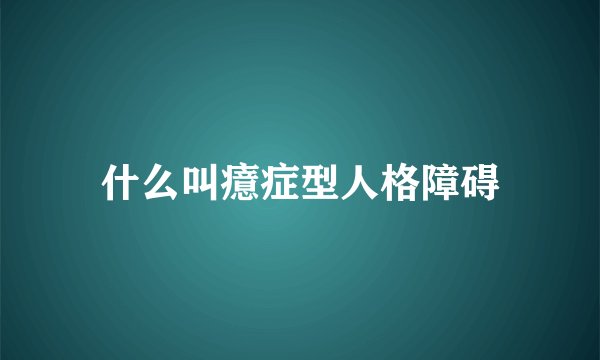 什么叫癔症型人格障碍