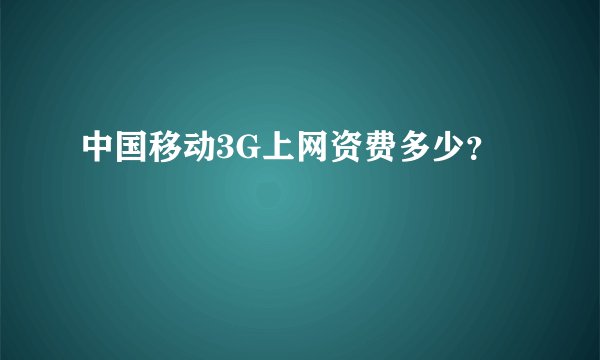 中国移动3G上网资费多少？