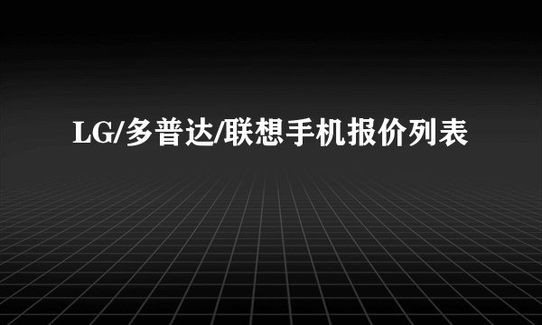 LG/多普达/联想手机报价列表