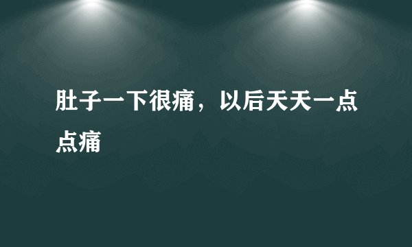 肚子一下很痛，以后天天一点点痛